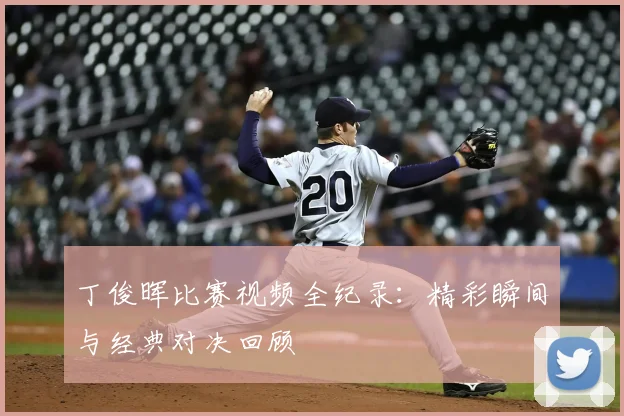 丁俊晖比赛视频全纪录：精彩瞬间与经典对决回顾