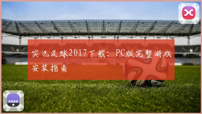 实况足球2017下载：PC版完整游戏安装指南